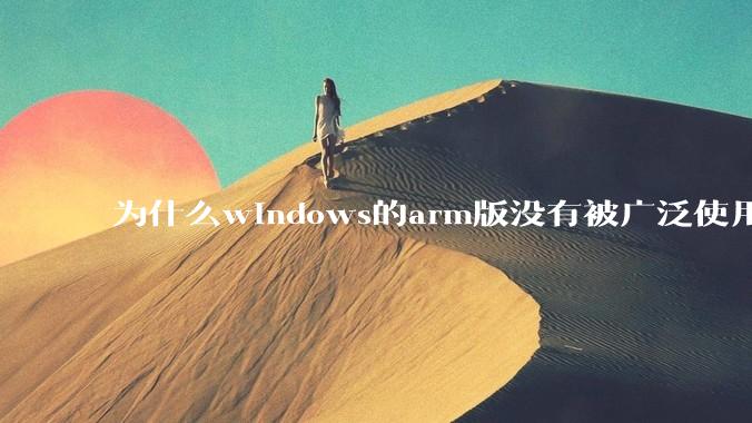 为什么windows的arm版没有被广泛使用？