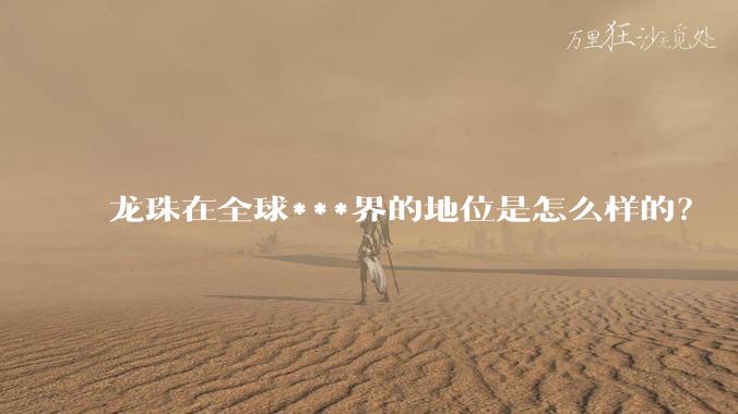 龙珠在全球***界的地位是怎么样的？