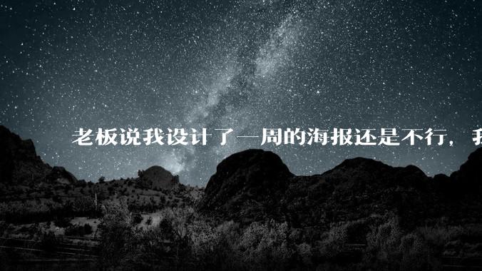 老板说我设计了一周的海报还是不行，我到底该怎么学啊？