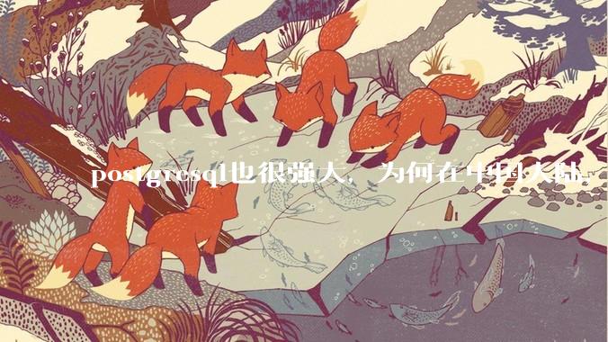 postgresql也很强大，为何在中国大陆，mysql成为主流，postgresql屈居二线呢？